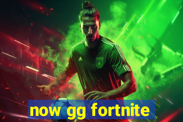 now gg fortnite